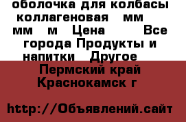 оболочка для колбасы коллагеновая 50мм , 45мм -1м › Цена ­ 25 - Все города Продукты и напитки » Другое   . Пермский край,Краснокамск г.